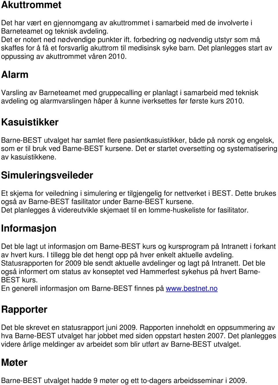 Alarm Varsling av Barneteamet med gruppecalling er planlagt i samarbeid med teknisk avdeling og alarmvarslingen håper å kunne iverksettes før første kurs 2010.