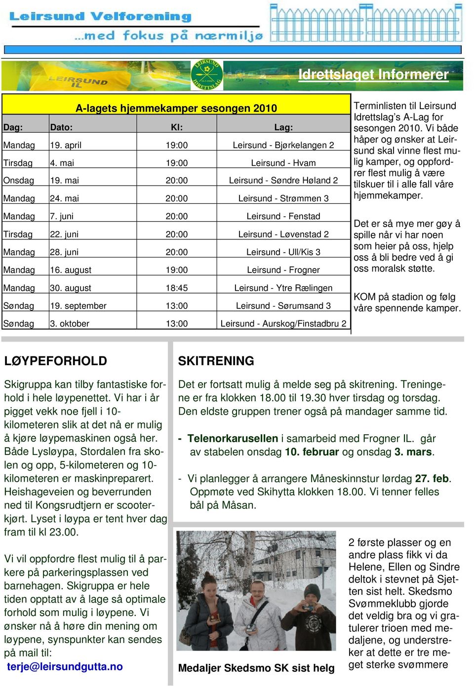 juni 20:00 Leirsund - Ull/Kis 3 Mandag 16. august 19:00 Leirsund - Frogner Mandag 30. august 18:45 Leirsund - Ytre Rælingen Søndag 19. september 13:00 Leirsund - Sørumsand 3 Søndag 3.