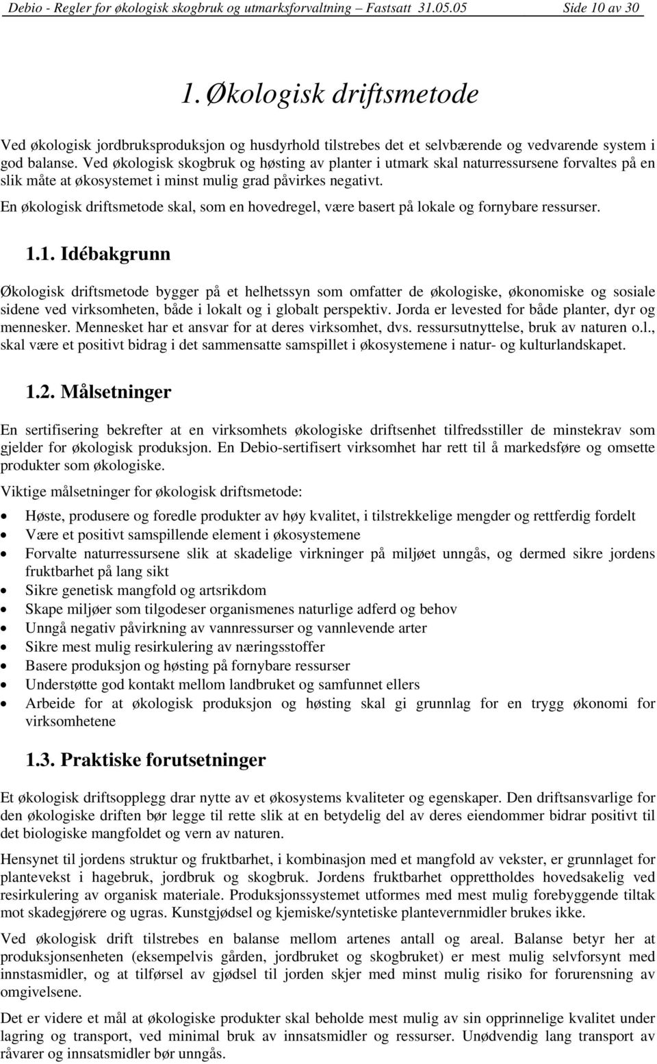 Ved økologisk skogbruk og høsting av planter i utmark skal naturressursene forvaltes på en slik måte at økosystemet i minst mulig grad påvirkes negativt.