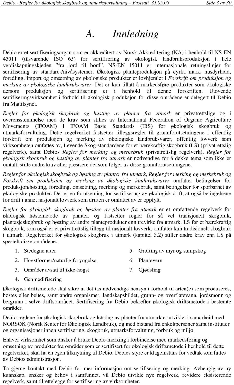 verdiskapningskjeden fra jord til bord. NS-EN 45011 er internasjonale retningslinjer for sertifisering av standard-/nivåsystemer.