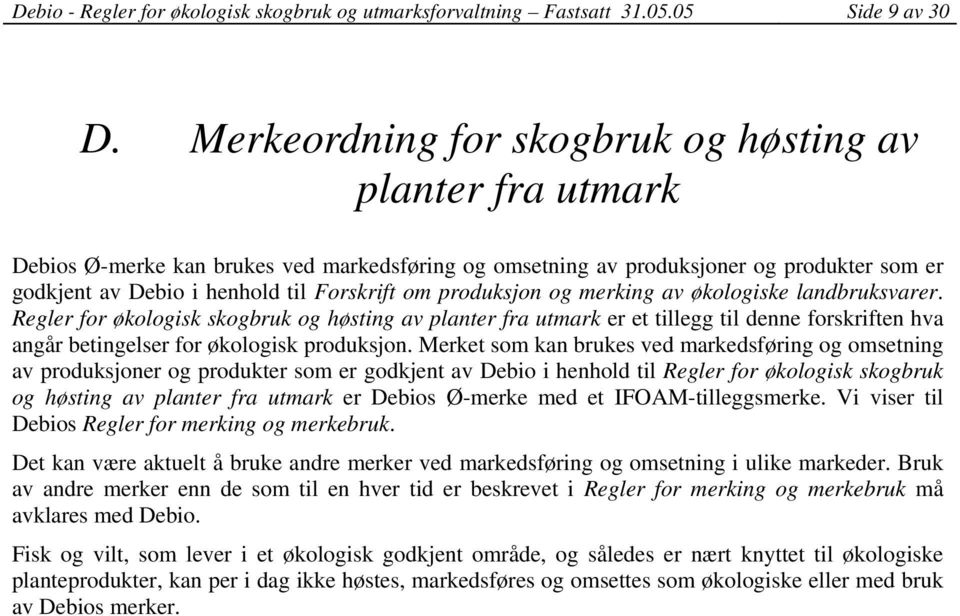 produksjon og merking av økologiske landbruksvarer. Regler for økologisk skogbruk og høsting av planter fra utmark er et tillegg til denne forskriften hva angår betingelser for økologisk produksjon.