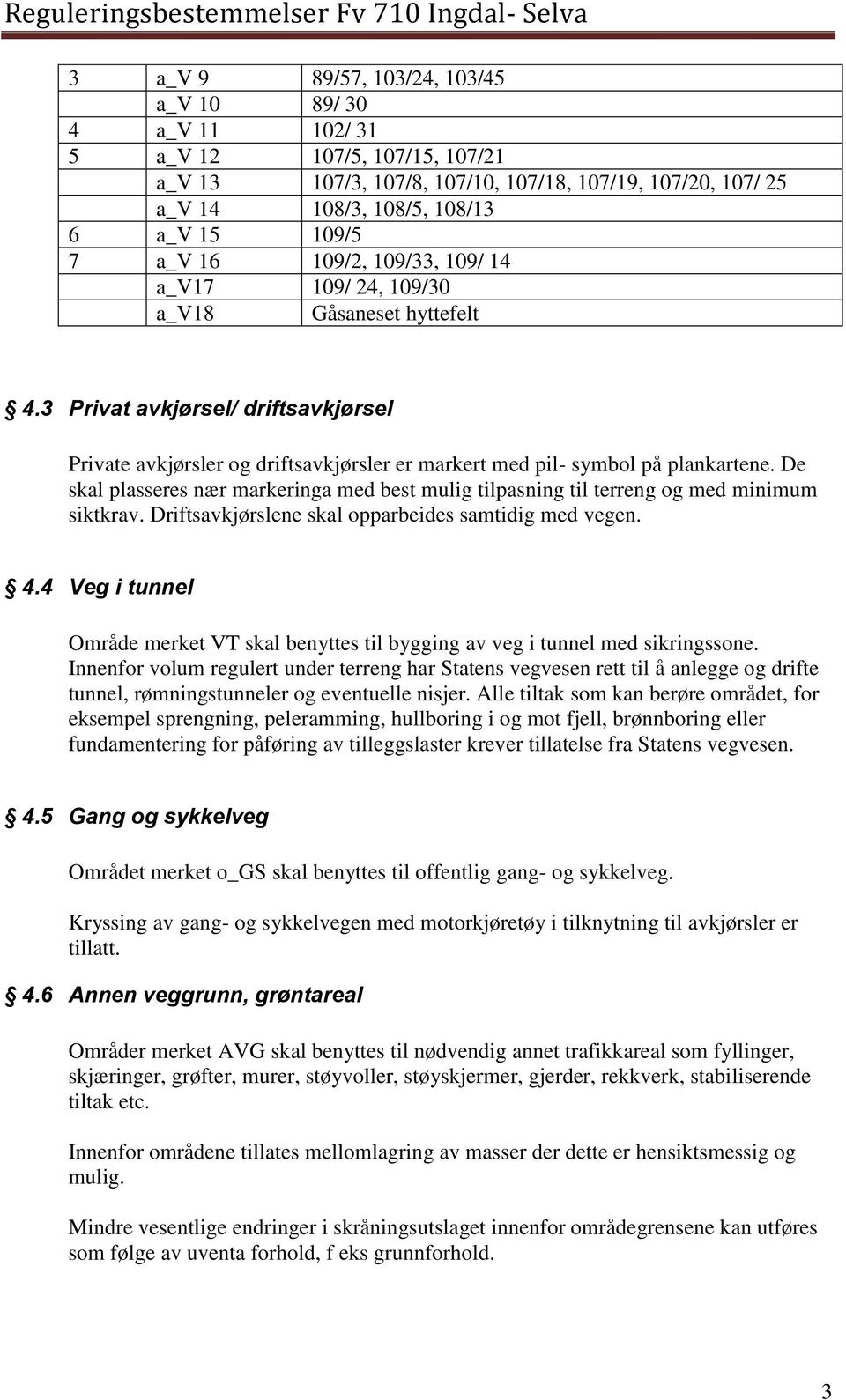 De skal plasseres nær markeringa med best mulig tilpasning til terreng og med minimum siktkrav. Driftsavkjørslene skal opparbeides samtidig med vegen. 4.