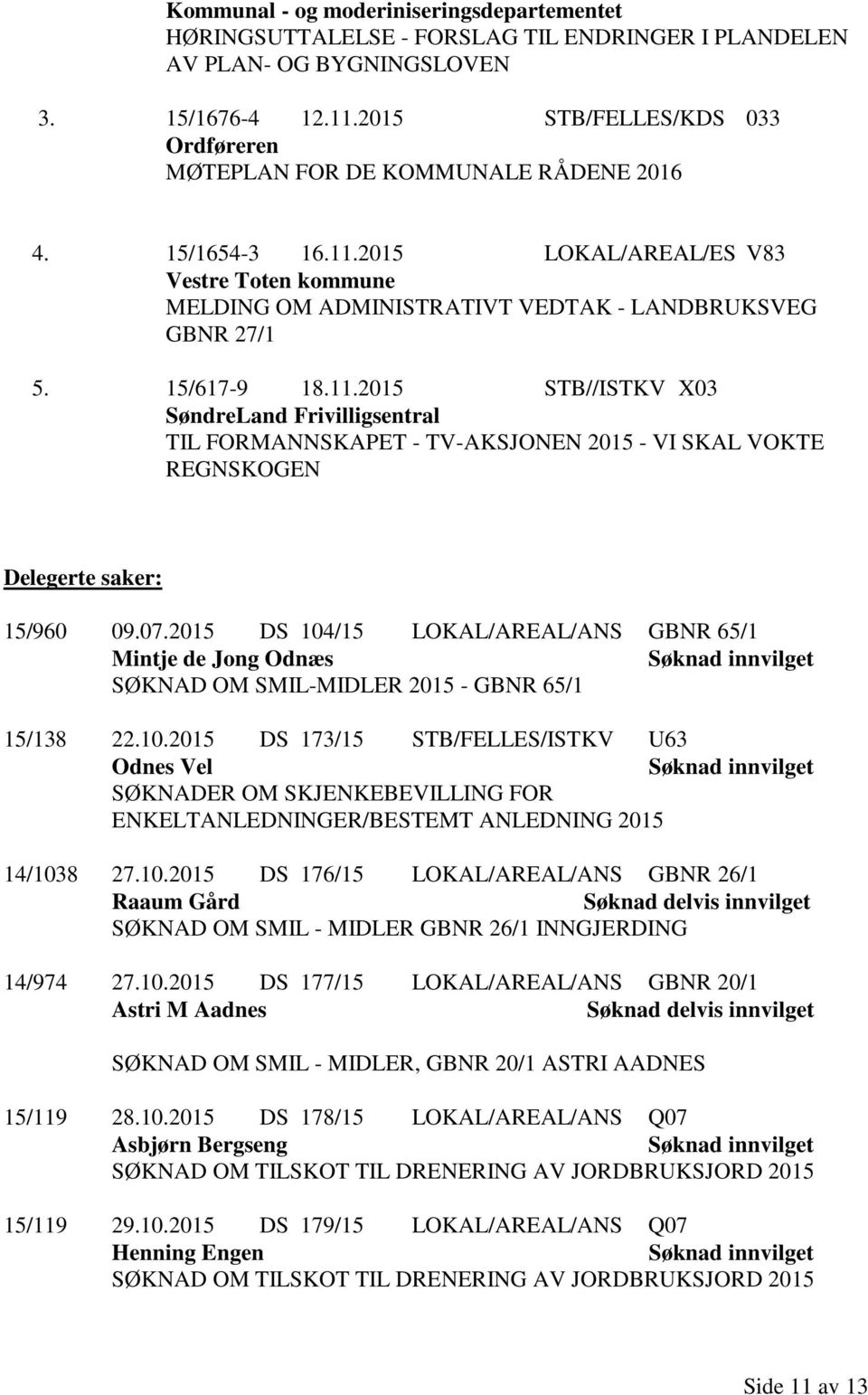 15/617-9 18.11.2015 STB//ISTKV X03 SøndreLand Frivilligsentral TIL FORMANNSKAPET - TV-AKSJONEN 2015 - VI SKAL VOKTE REGNSKOGEN Delegerte saker: 15/960 09.07.