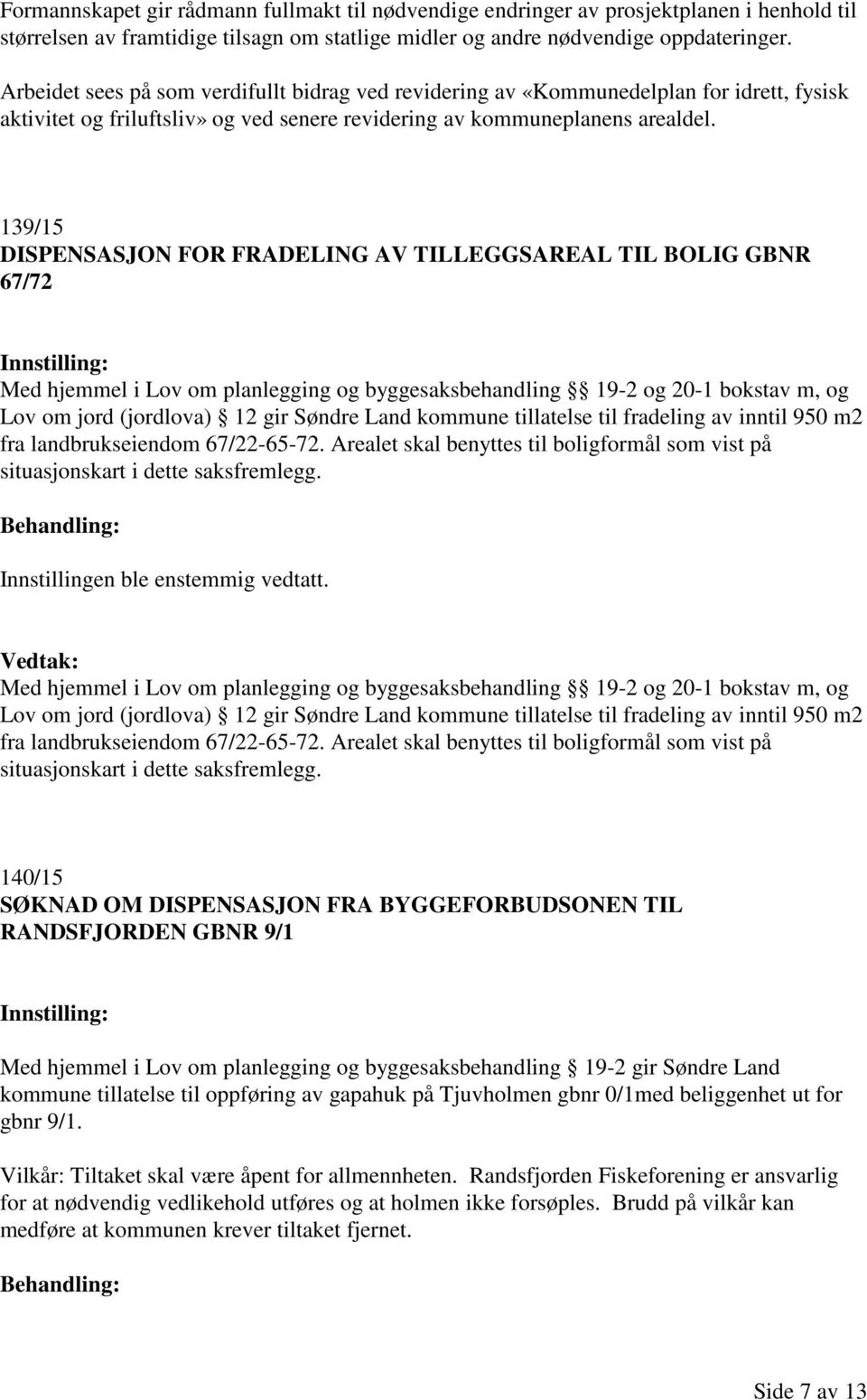 139/15 DISPENSASJON FOR FRADELING AV TILLEGGSAREAL TIL BOLIG GBNR 67/72 Med hjemmel i Lov om planlegging og byggesaksbehandling 19-2 og 20-1 bokstav m, og Lov om jord (jordlova) 12 gir Søndre Land