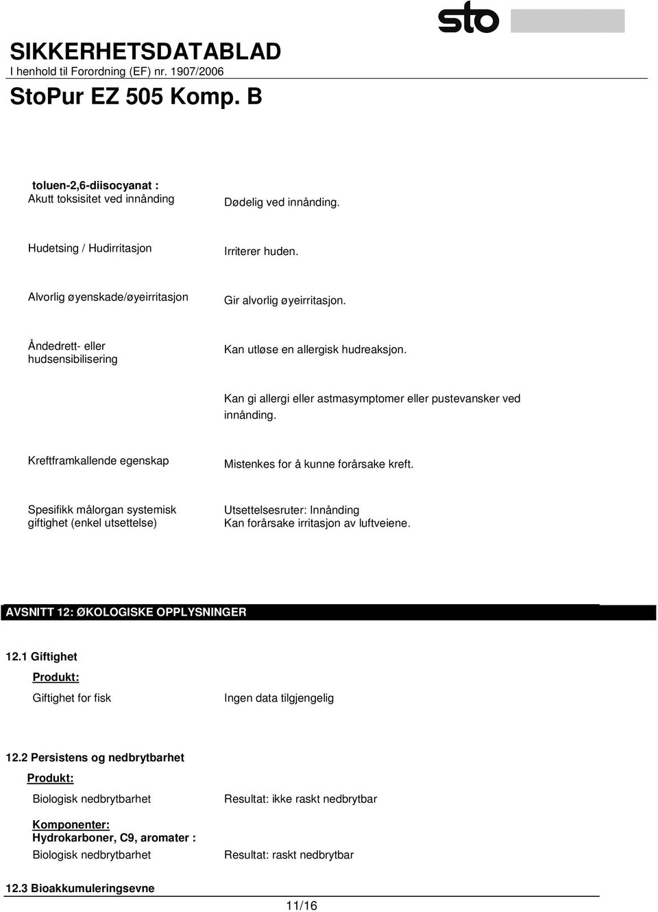 Kreftframkallende egenskap Mistenkes for å kunne forårsake kreft. Spesifikk målorgan systemisk giftighet (enkel utsettelse) Utsettelsesruter: Innånding Kan forårsake irritasjon av luftveiene.