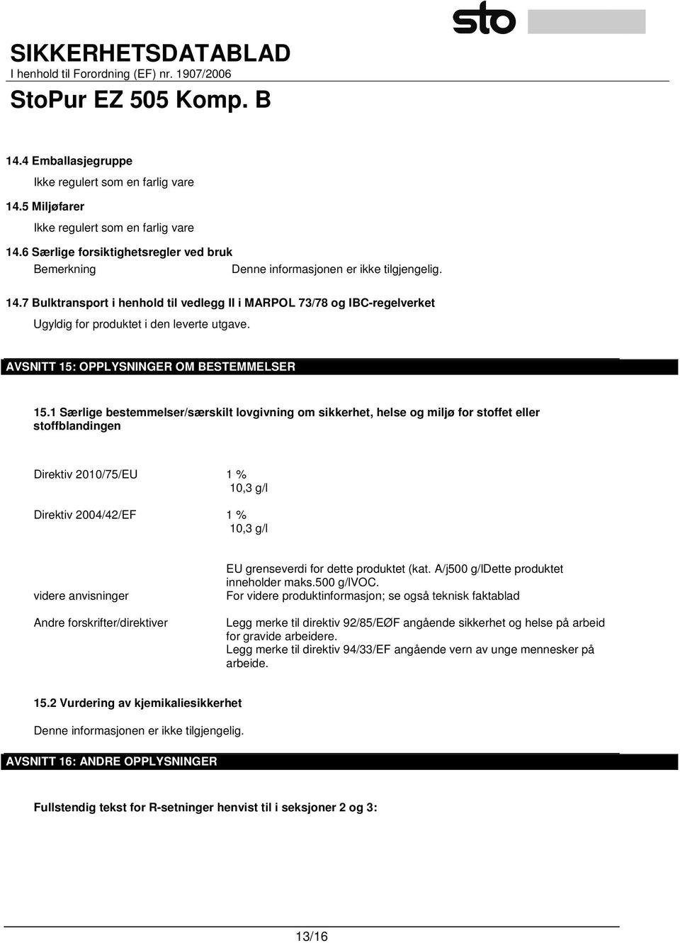 1 Særlige bestemmelser/særskilt lovgivning om sikkerhet, helse og miljø for stoffet eller stoffblandingen Direktiv 2010/75/EU 1 % 10,3 g/l Direktiv 2004/42/EF 1 % 10,3 g/l videre anvisninger Andre