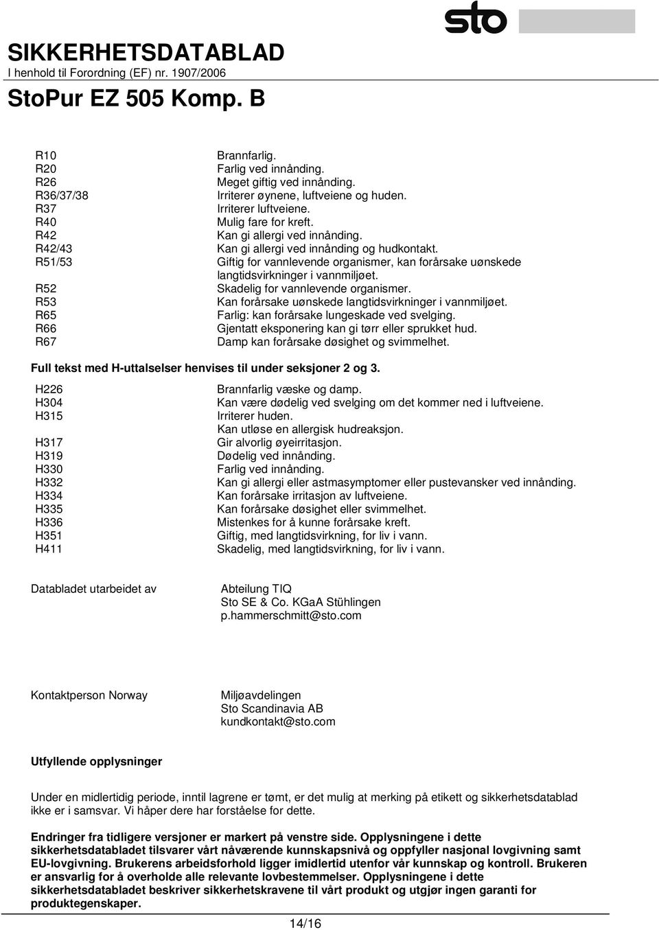 R52 Skadelig for vannlevende organismer. R53 Kan forårsake uønskede langtidsvirkninger i vannmiljøet. R65 Farlig: kan forårsake lungeskade ved svelging.