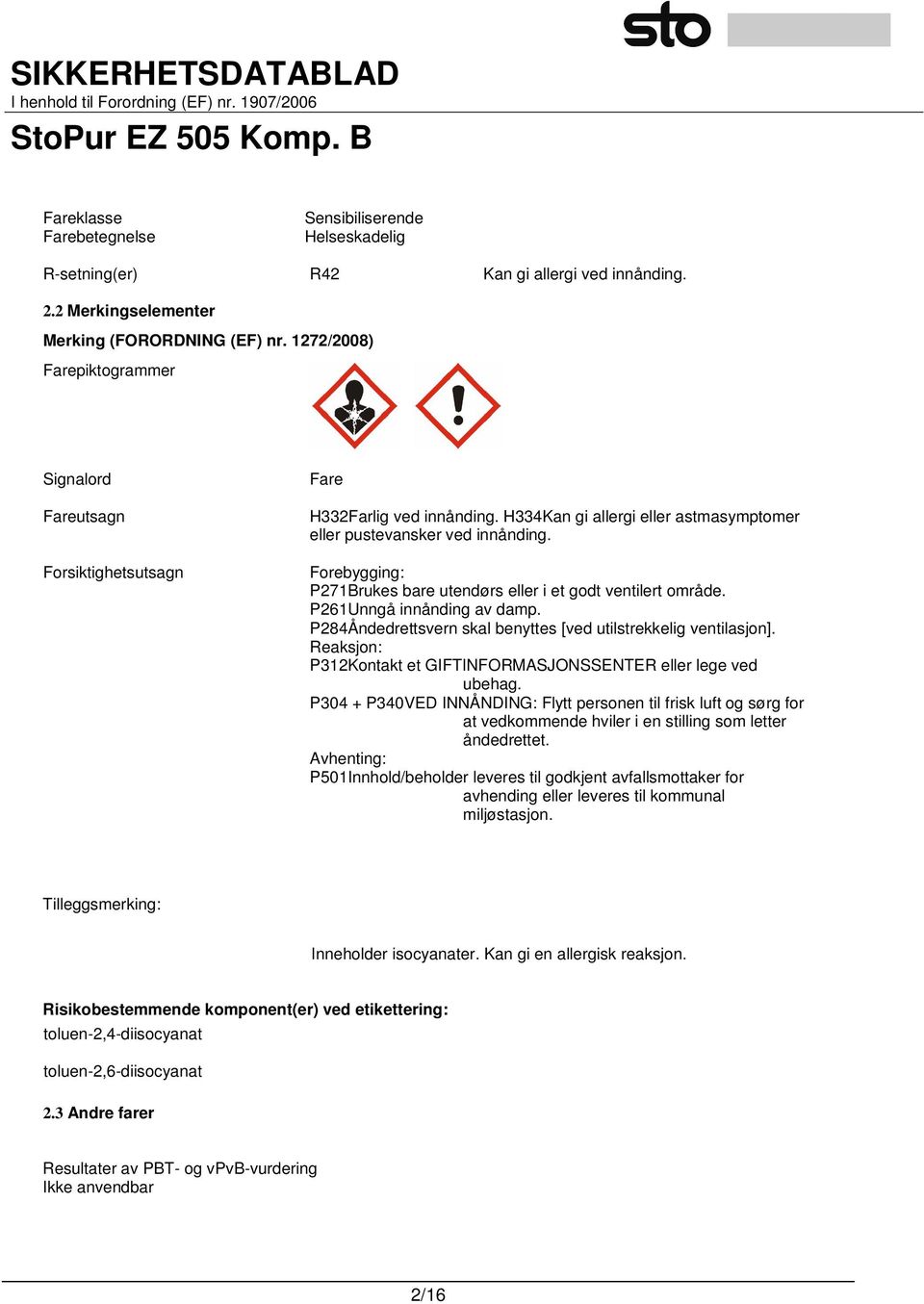 Forebygging: P271Brukes bare utendørs eller i et godt ventilert område. P261Unngå innånding av damp. P284Åndedrettsvern skal benyttes [ved utilstrekkelig ventilasjon].