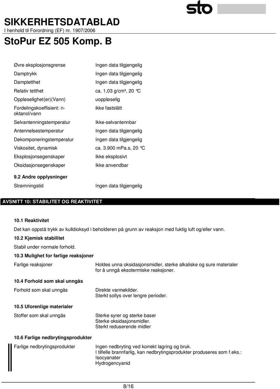 Viskositet, dynamisk ca. 3.900 mpa.s, 20 C Eksplosjonsegenskaper Oksidasjonsegenskaper Ikke eksplosivt Ikke anvendbar 9.2 Andre opplysninger Strømningstid AVSNITT 10: STABILITET OG REAKTIVITET 10.