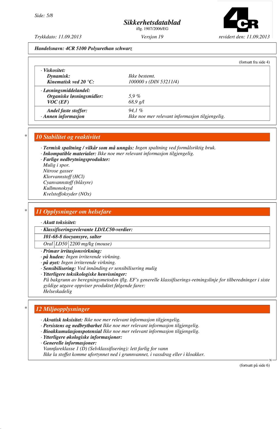 Inkompatible materialer: Ikke noe mer relevant informasjon tilgjengelig. Farlige nedbrytningsprodukter: Mulig i spor.