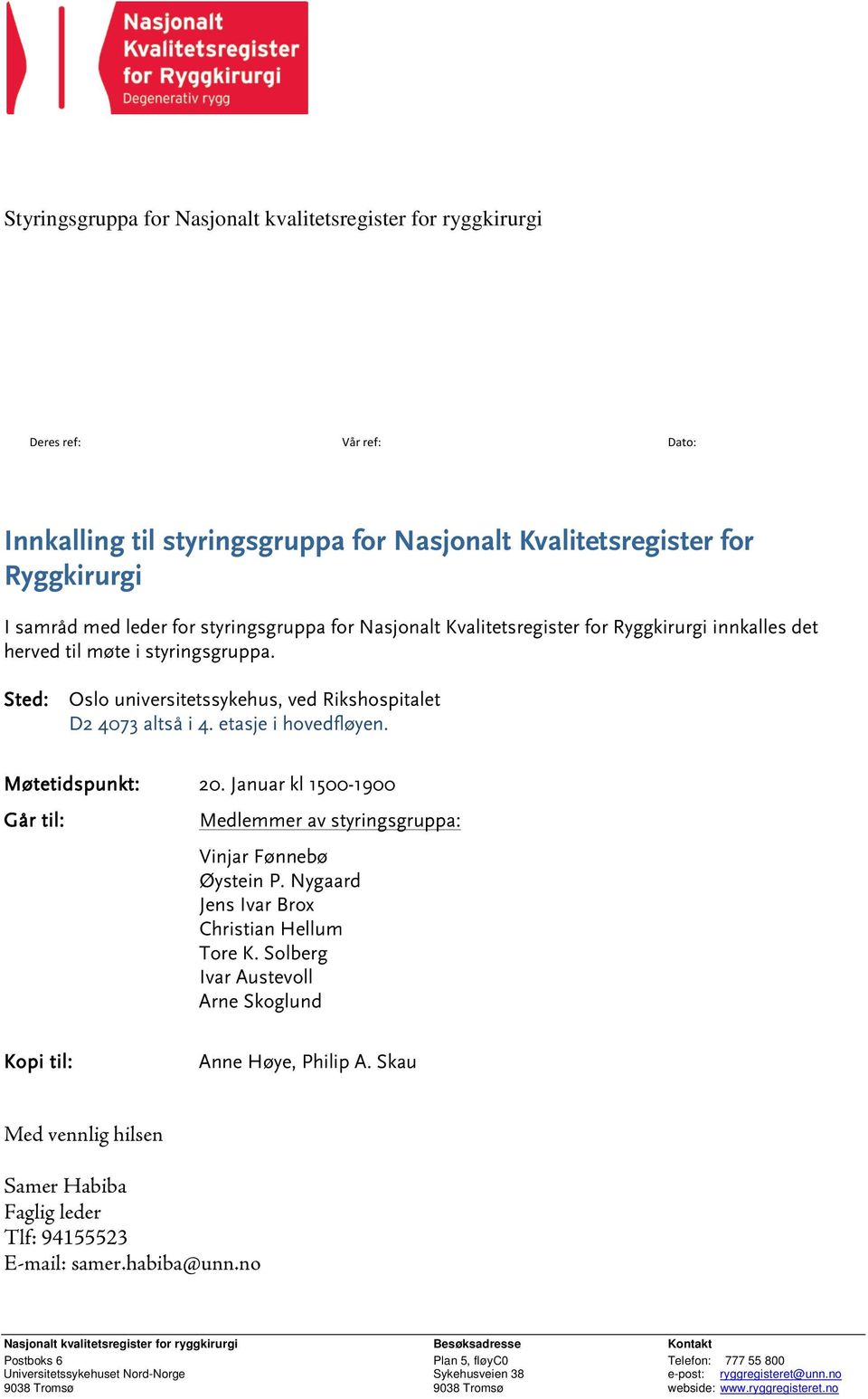 etasje i hovedfløyen. Møtetidspunkt: 20. Januar kl 1500-1900 Går til: Medlemmer av styringsgruppa: Vinjar Fønnebø Øystein P. Nygaard Jens Ivar Brox Christian Hellum Tore K.