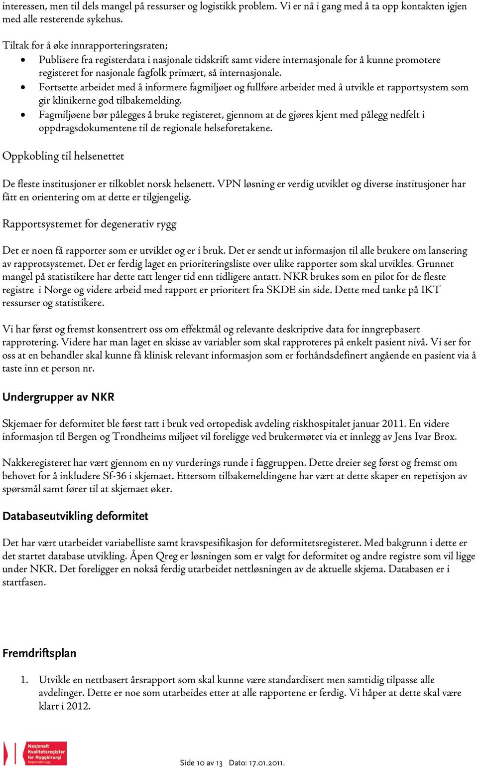 Fortsette arbeidet med å informere fagmiljøet og fullføre arbeidet med å utvikle et rapportsystem som gir klinikerne god tilbakemelding.