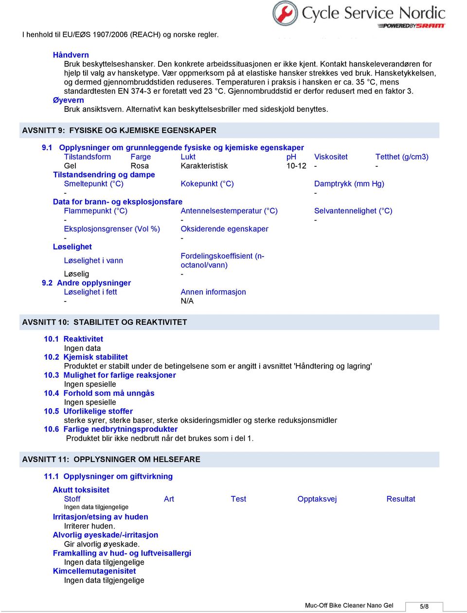 Gjennombruddstid er derfor redusert med en faktor 3. Øyevern Bruk ansiktsvern. Alternativt kan beskyttelsesbriller med sideskjold benyttes. AVSNITT 9: FYSISKE OG KJEMISKE EGENSKAPER 9.