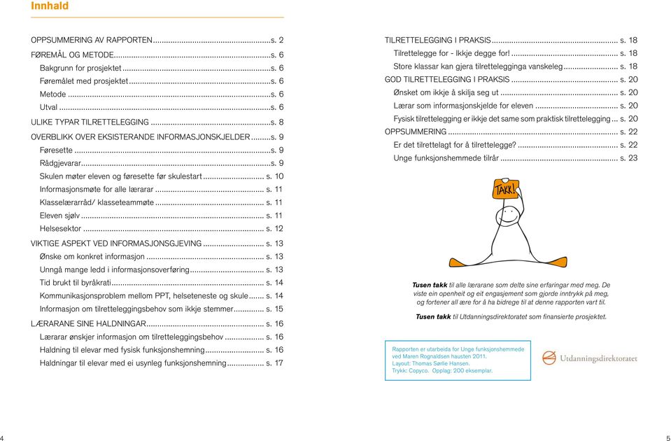 .. s. 12 Viktige aspekt ved informasjonsgjeving... s. 13 Ønske om konkret informasjon... s. 13 Unngå mange ledd i informasjonsoverføring... s. 13 Tid brukt til byråkrati... s. 14 Kommunikasjonsproblem mellom PPT, helseteneste og skule.