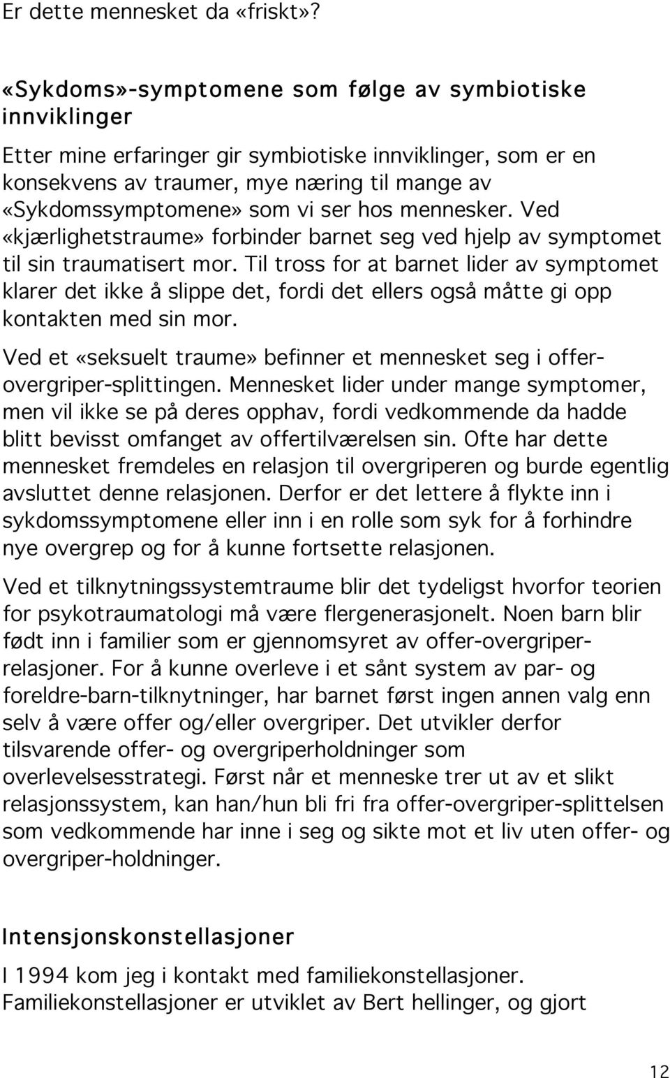 hos mennesker. Ved «kjærlighetstraume» forbinder barnet seg ved hjelp av symptomet til sin traumatisert mor.