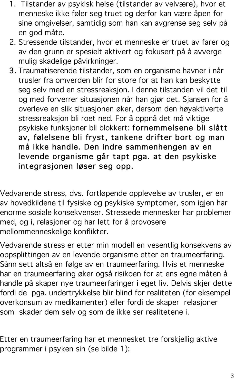 Traumatiserende tilstander, som en organisme havner i når trusler fra omverden blir for store for at han kan beskytte seg selv med en stressreaksjon.