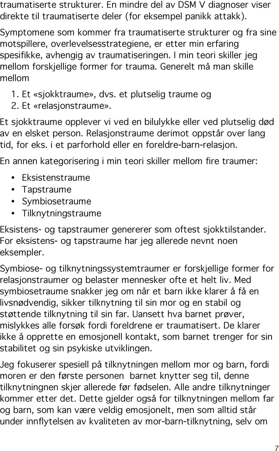 I min teori skiller jeg mellom forskjellige former for trauma. Generelt må man skille mellom 1. Et «sjokktraume», dvs. et plutselig traume og 2. Et «relasjonstraume».