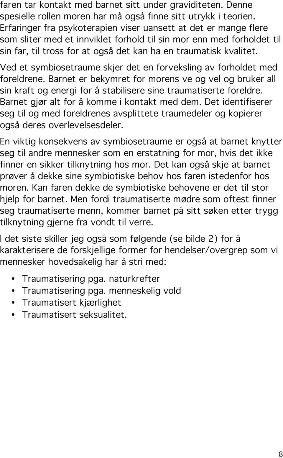 Ved et symbiosetraume skjer det en forveksling av forholdet med foreldrene. Barnet er bekymret for morens ve og vel og bruker all sin kraft og energi for å stabilisere sine traumatiserte foreldre.