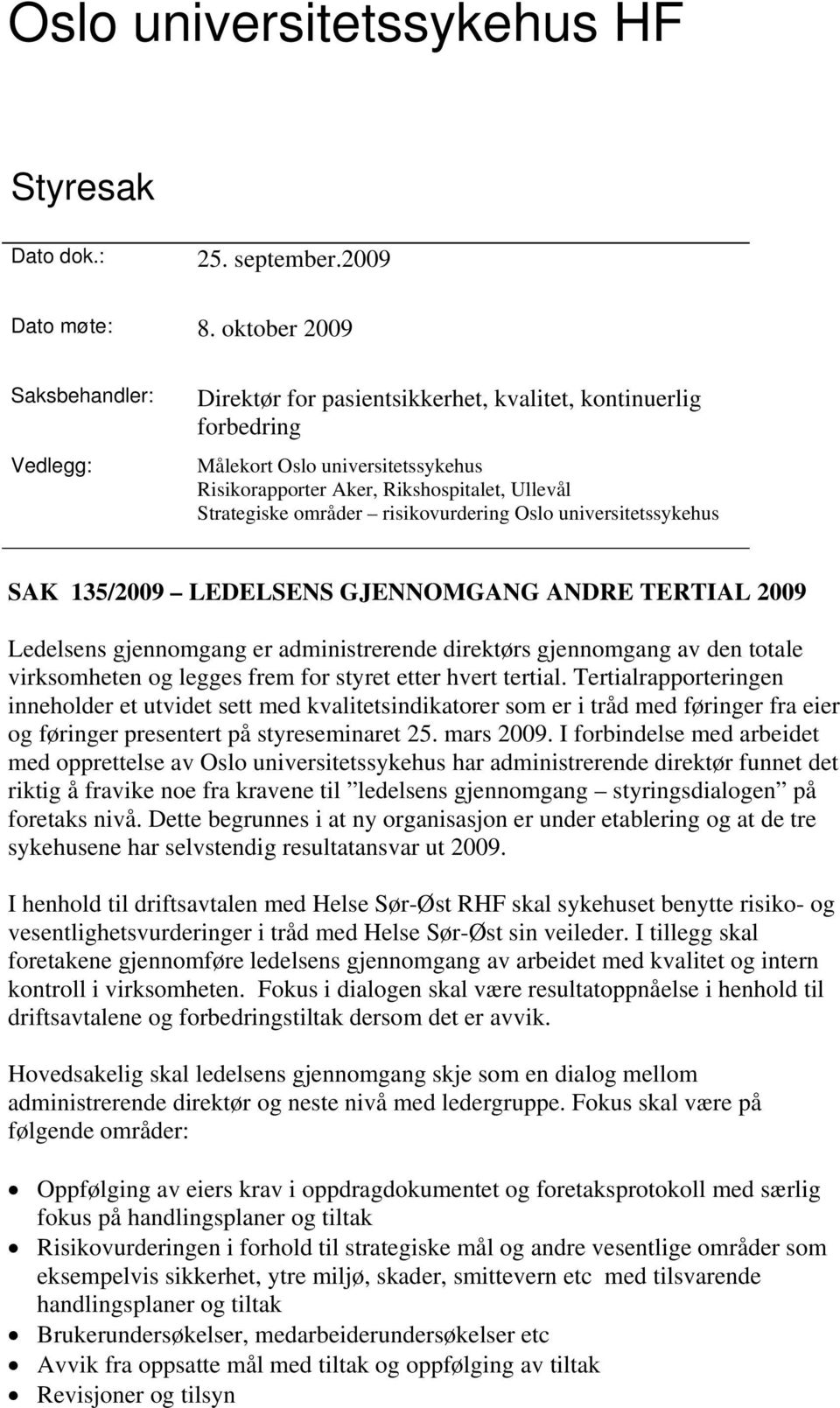 områder risikovurdering Oslo universitetssykehus SAK 135/2009 LEDELSENS GJENNOMGANG ANDRE TERTIAL 2009 Ledelsens gjennomgang er administrerende direktørs gjennomgang av den totale virksomheten og