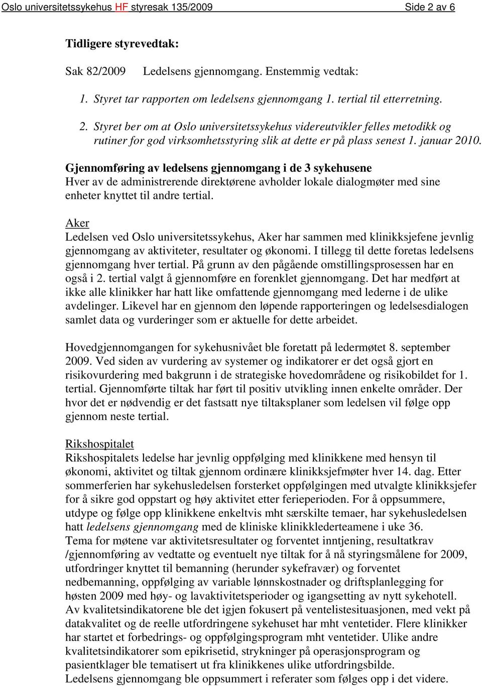 Gjennomføring av ledelsens gjennomgang i de 3 sykehusene Hver av de administrerende direktørene avholder lokale dialogmøter med sine enheter knyttet til andre tertial.