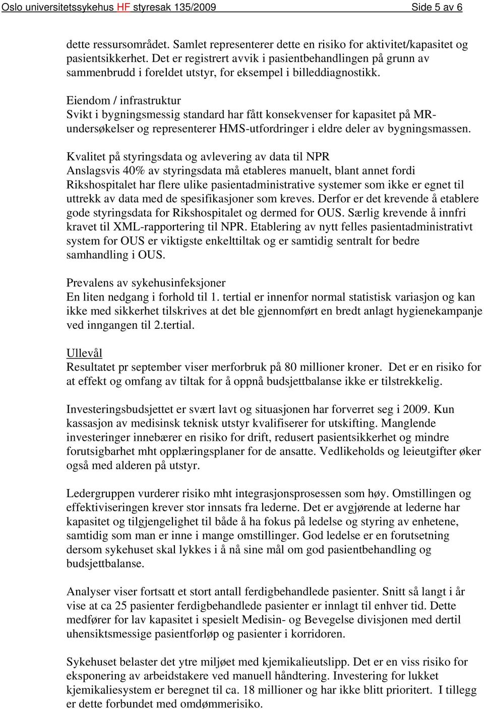 Eiendom / infrastruktur Svikt i bygningsmessig standard har fått konsekvenser for kapasitet på MRundersøkelser og representerer HMS-utfordringer i eldre deler av bygningsmassen.