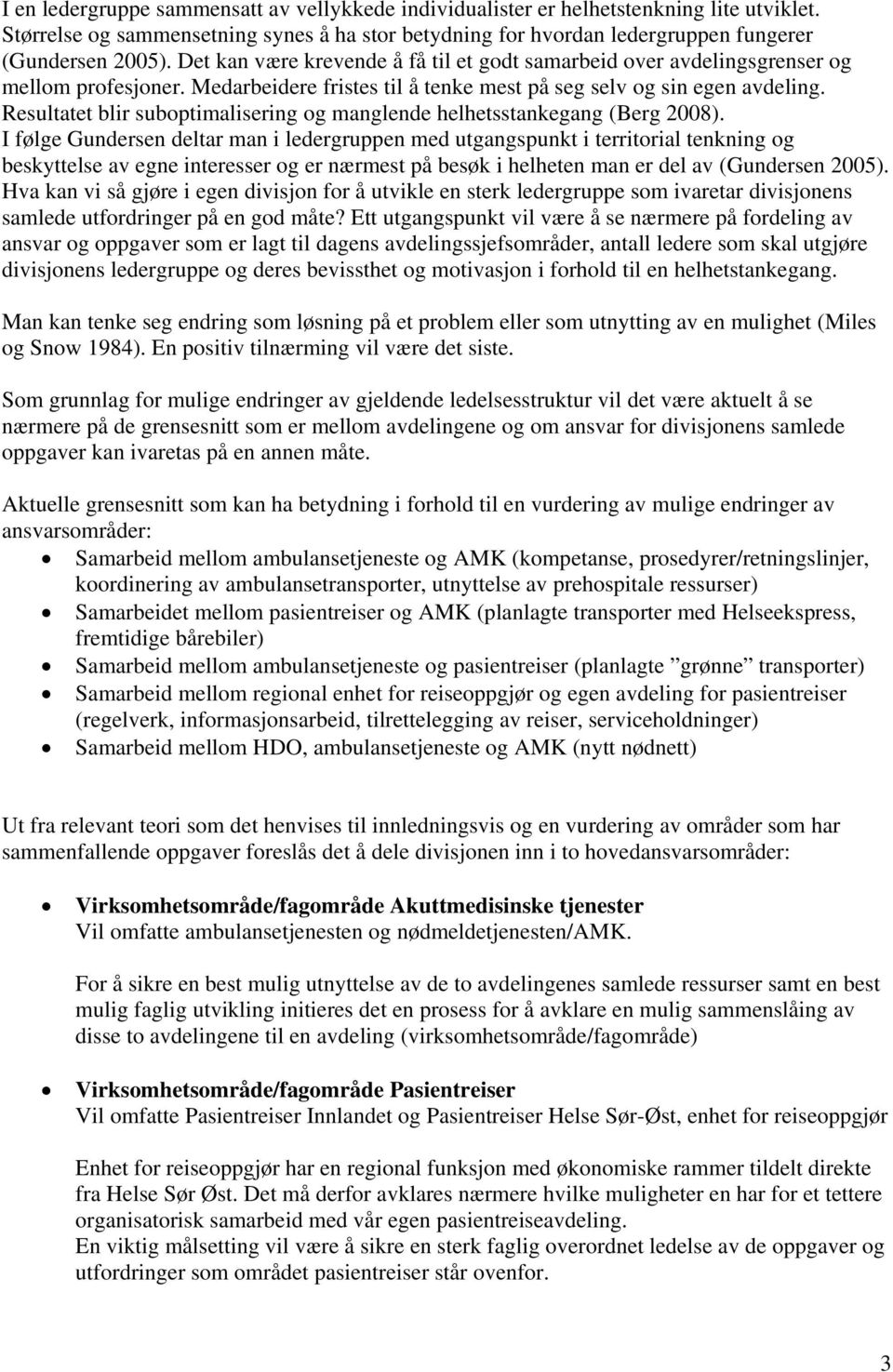 Resultatet blir suboptimalisering og manglende helhetsstankegang (Berg 2008).