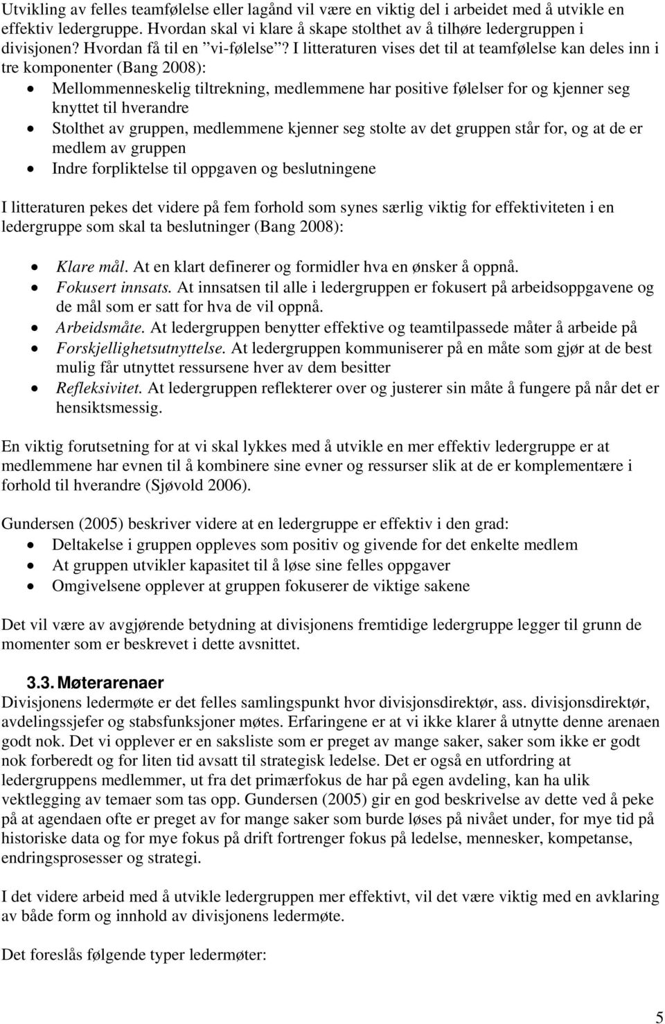 I litteraturen vises det til at teamfølelse kan deles inn i tre komponenter (Bang 2008): Mellommenneskelig tiltrekning, medlemmene har positive følelser for og kjenner seg knyttet til hverandre