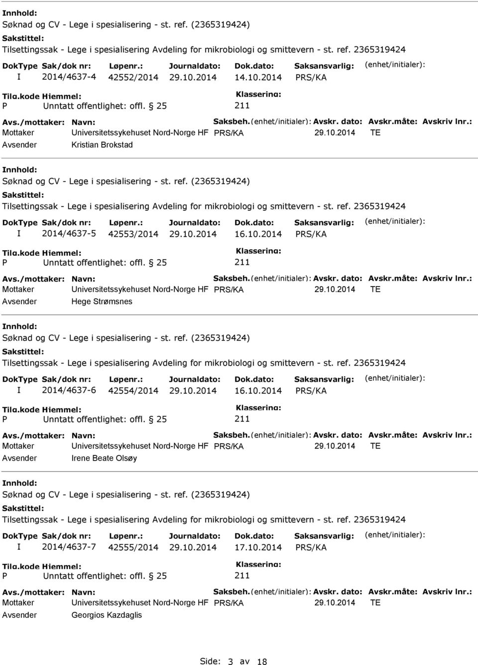 måte: Avskriv lnr.: Mottaker niversitetssykehuset Nord-Norge HF TE Hege Strømsnes nnhold: 2014/4637-6 42554/2014 16.10.2014 nntatt offentlighet: offl. 25 Avs./mottaker: Navn: Saksbeh. Avskr. dato: Avskr.