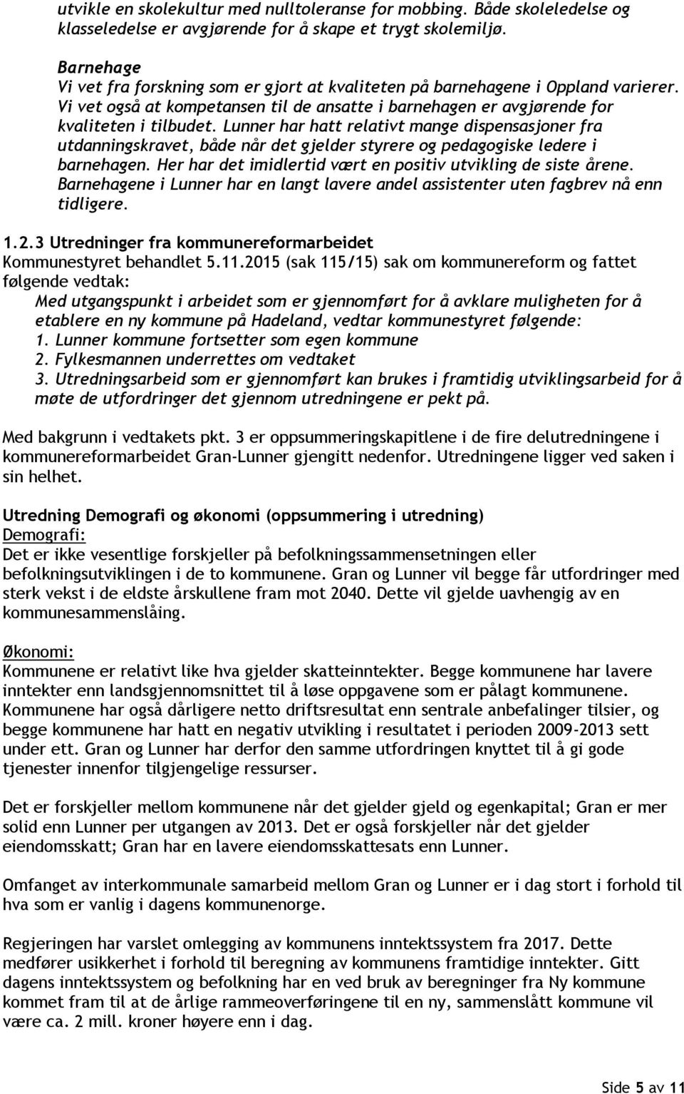 Lunner har hatt relativt mange dispensasjoner fra utdanningskravet, både når det gjelder styrere og pedagogiske ledere i barnehagen. Her har det imidlertid vært en positiv utvikling de siste årene.