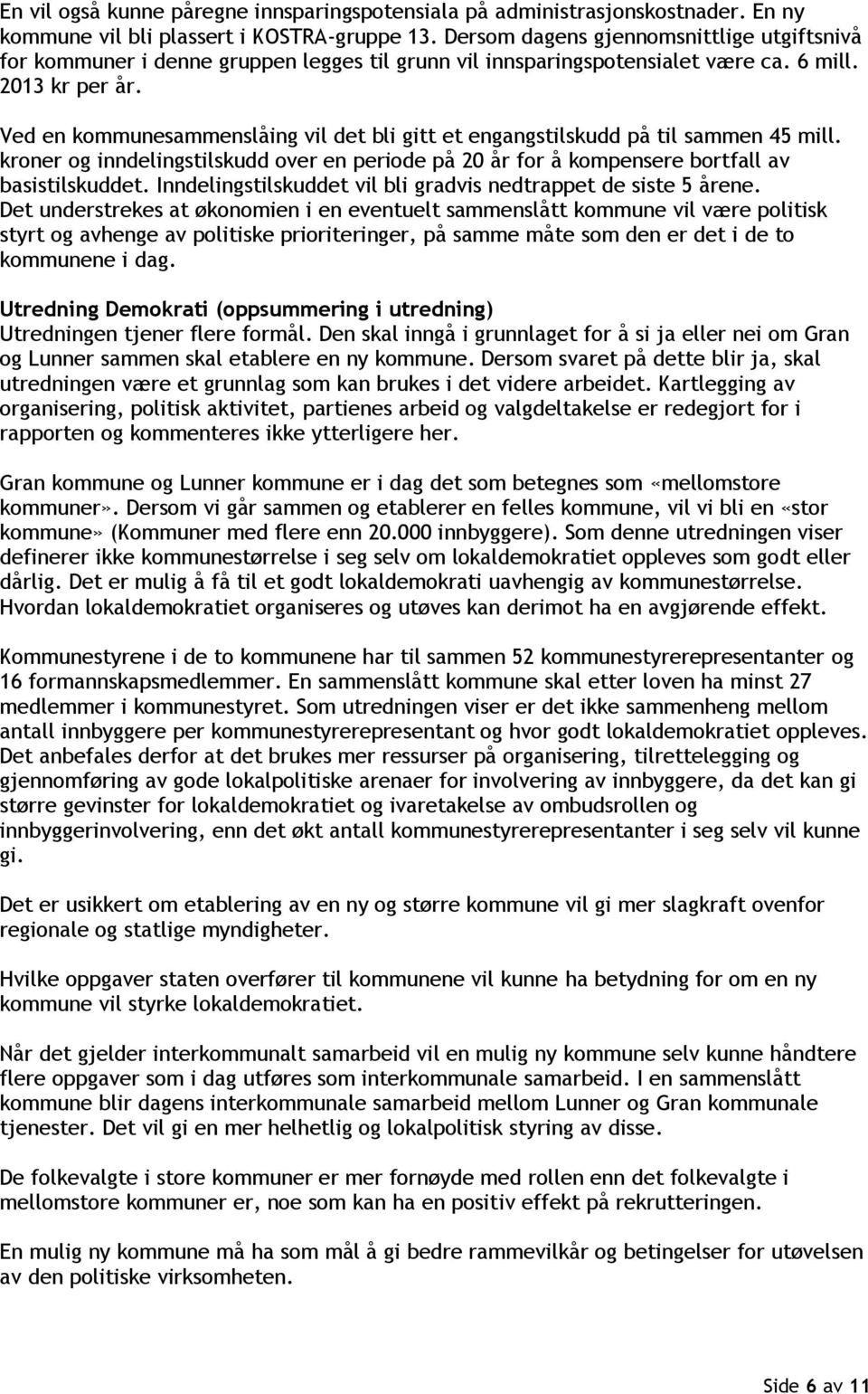 Ved en kommunesammenslåing vil det bli gitt et engangstilskudd på til sammen 45 mill. kroner og inndelingstilskudd over en periode på 20 år for å kompensere bortfall av basistilskuddet.