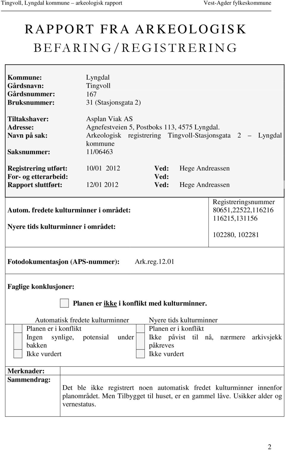 Navn på sak: Arkeologisk registrering Tingvoll-Stasjonsgata 2 Lyngdal kommune Saksnummer: 11/06463 Registrering utført: 10/01 2012 Ved: Hege Andreassen For- og etterarbeid: Ved: Rapport sluttført: