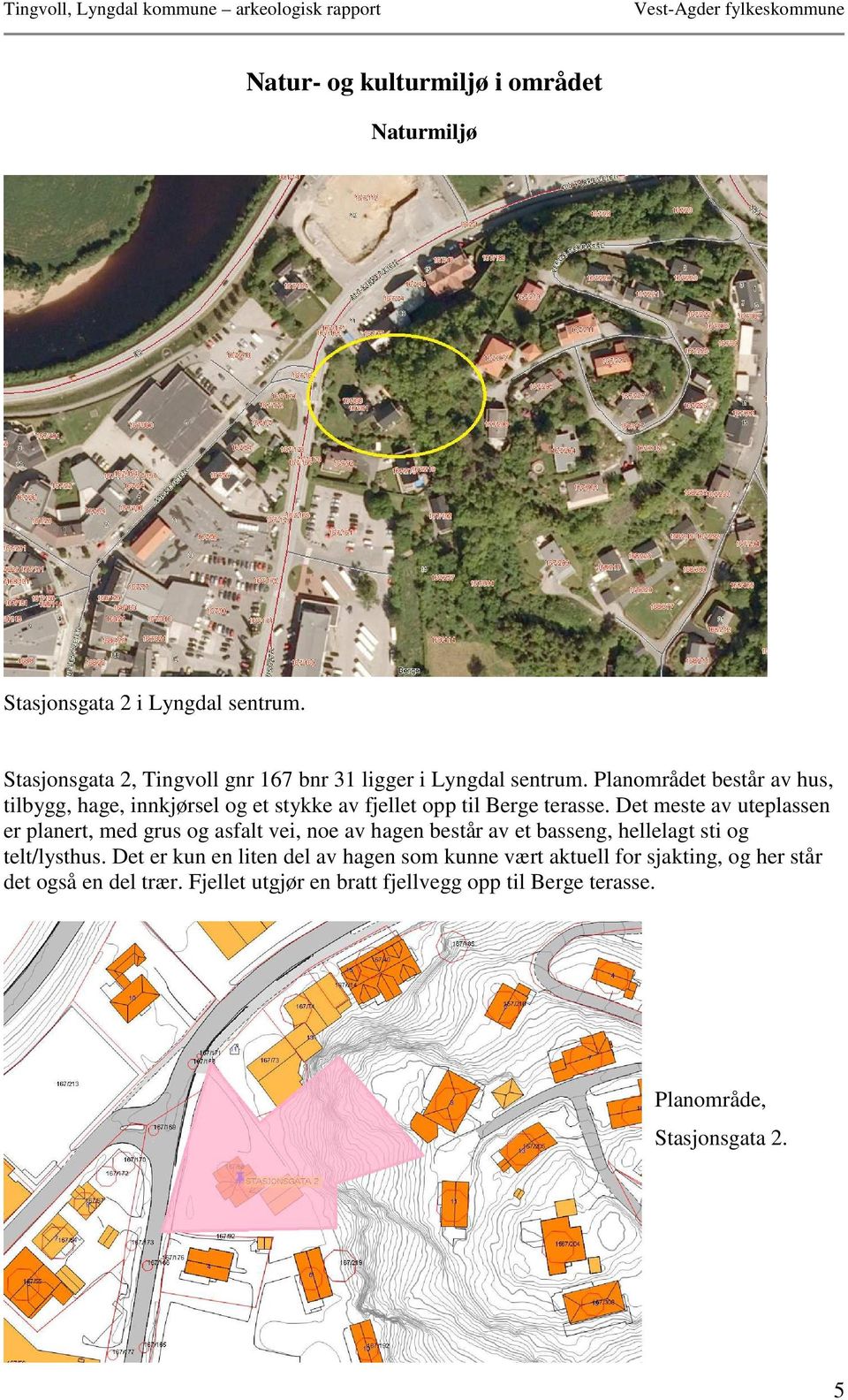 Planområdet består av hus, tilbygg, hage, innkjørsel og et stykke av fjellet opp til Berge terasse.