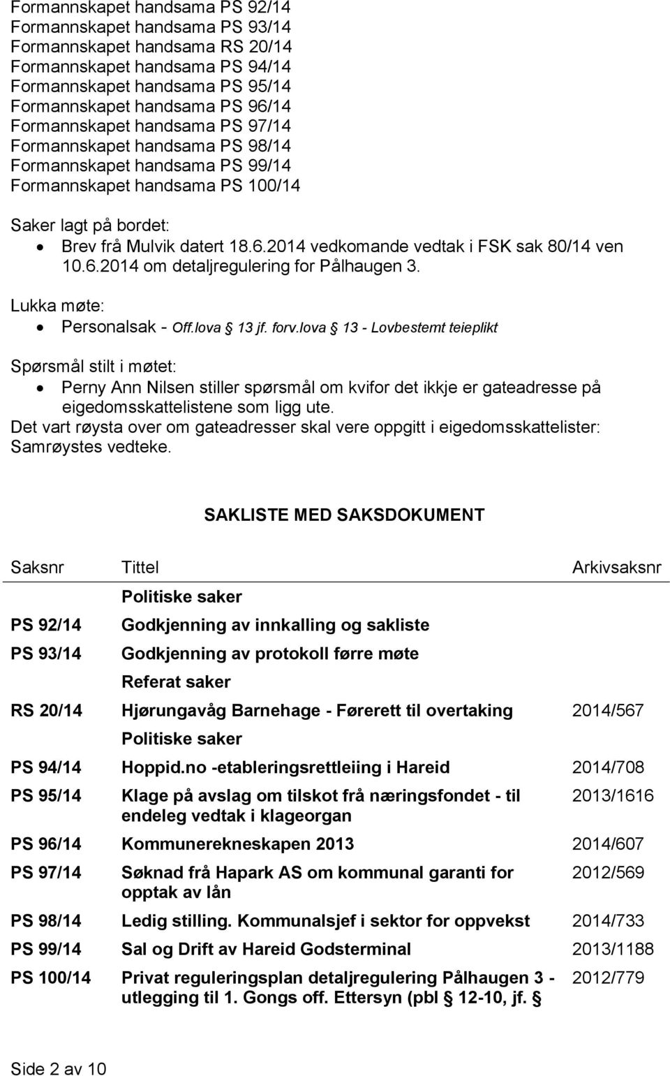 2014 vedkomande vedtak i FSK sak 80/14 ven 10.6.2014 om detaljregulering for Pålhaugen 3. Lukka møte: Personalsak - Off.lova 13 jf. forv.