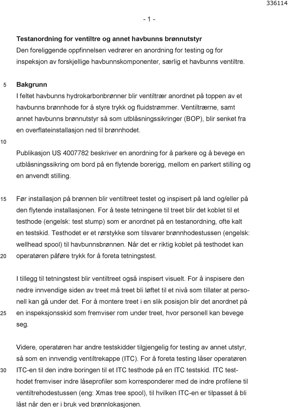 Ventiltrærne, samt annet havbunns brønnutstyr så som utblåsningssikringer (BOP), blir senket fra en overflateinstallasjon ned til brønnhodet.