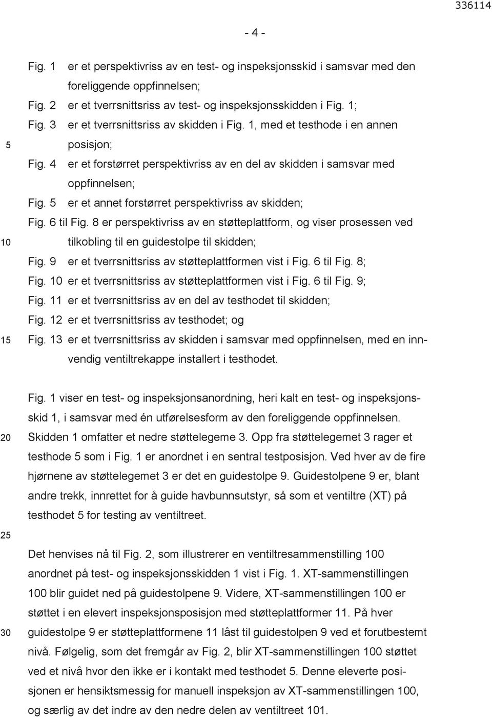 er et annet forstørret perspektivriss av skidden; Fig. 6 til Fig. 8 er perspektivriss av en støtteplattform, og viser prosessen ved tilkobling til en guidestolpe til skidden; Fig.