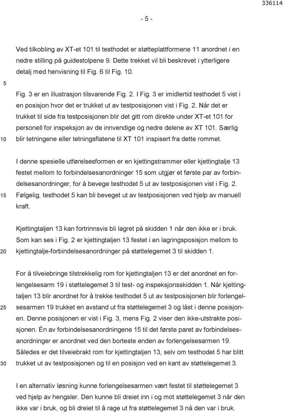 I Fig. 3 er imidlertid testhodet vist i en posisjon hvor det er trukket ut av testposisjonen vist i Fig. 2.