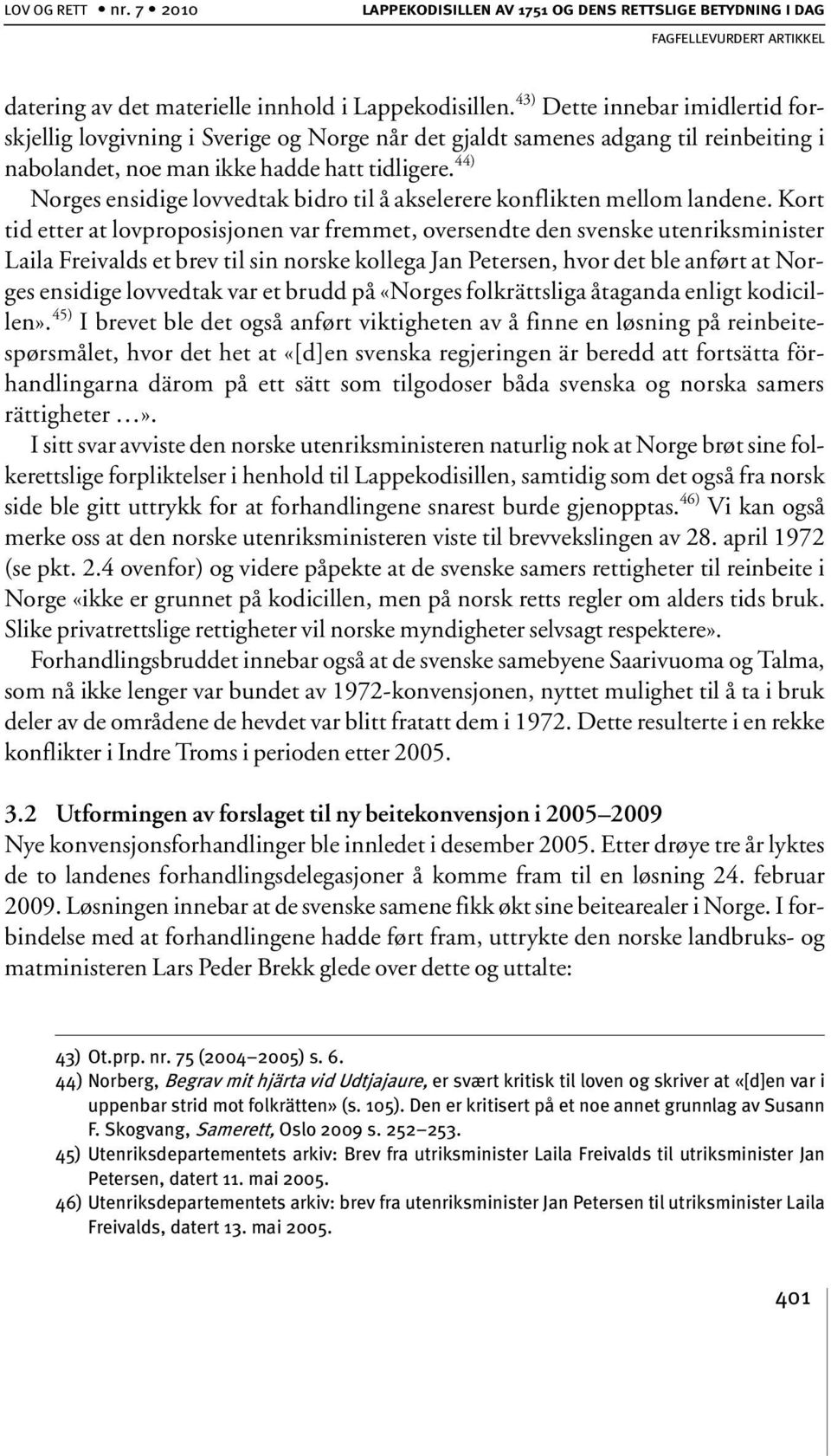 44) Norges ensidige lovvedtak bidro til å akselerere konflikten mellom landene.