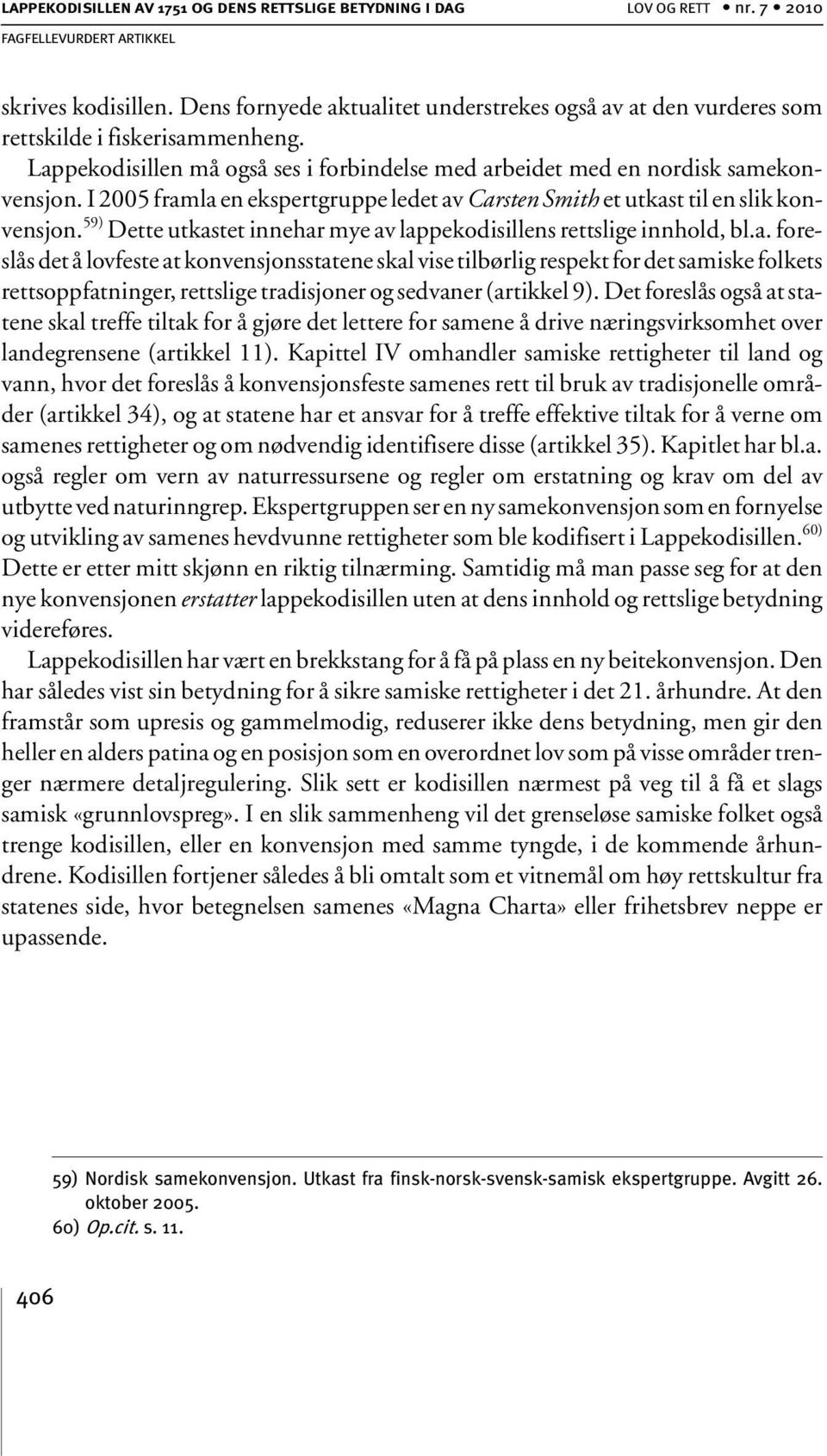 59) Dette utkastet innehar mye av lappekodisillens rettslige innhold, bl.a. foreslås det å lovfeste at konvensjonsstatene skal vise tilbørlig respekt for det samiske folkets rettsoppfatninger, rettslige tradisjoner og sedvaner (artikkel 9).