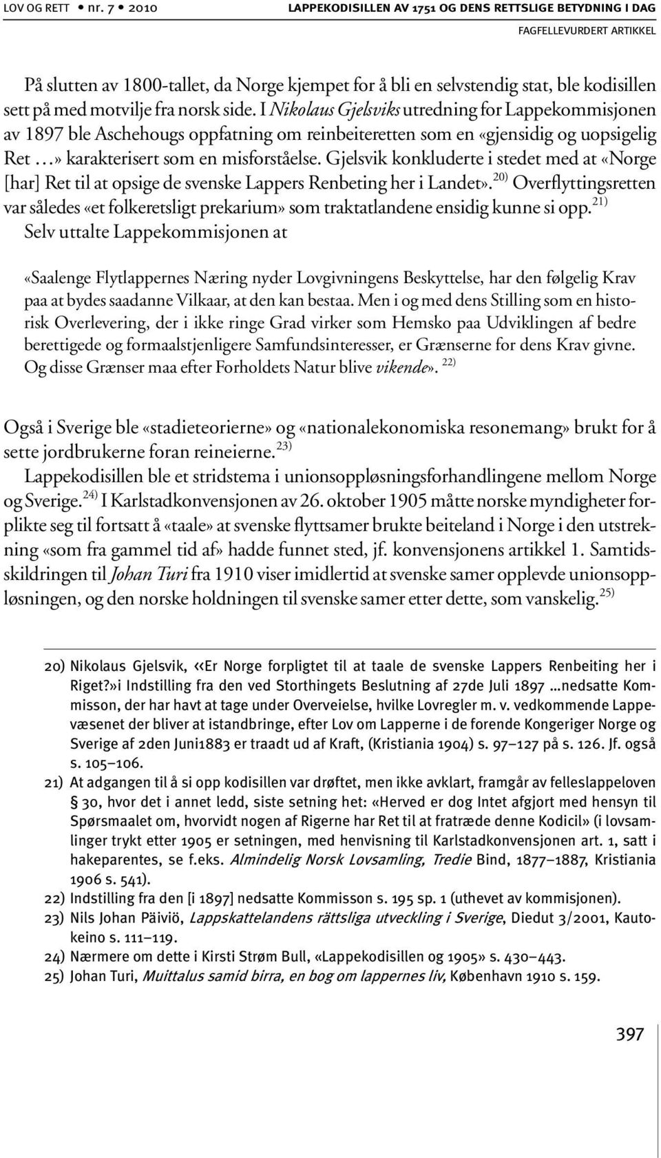 I Nikolaus Gjelsviks utredning for Lappekommisjonen av 1897 ble Aschehougs oppfatning om reinbeiteretten som en «gjensidig og uopsigelig Ret» karakterisert som en misforståelse.