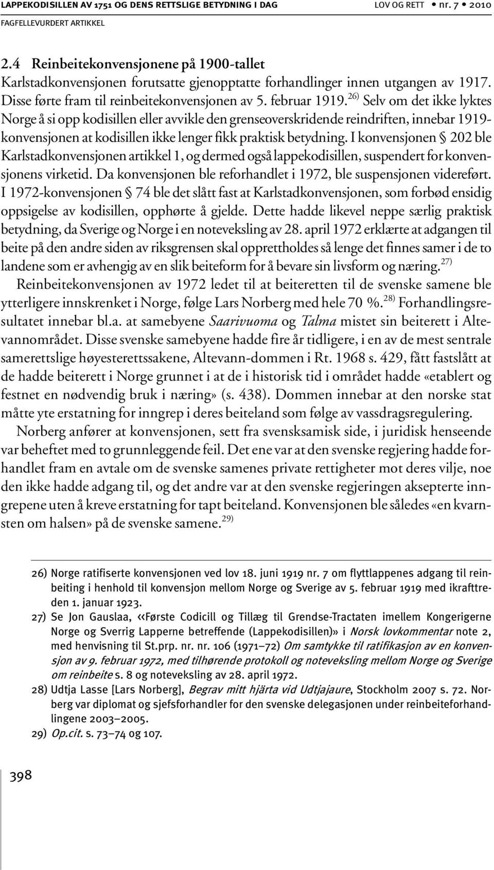 26) Selv om det ikke lyktes Norge å si opp kodisillen eller avvikle den grenseoverskridende reindriften, innebar 1919- konvensjonen at kodisillen ikke lenger fikk praktisk betydning.