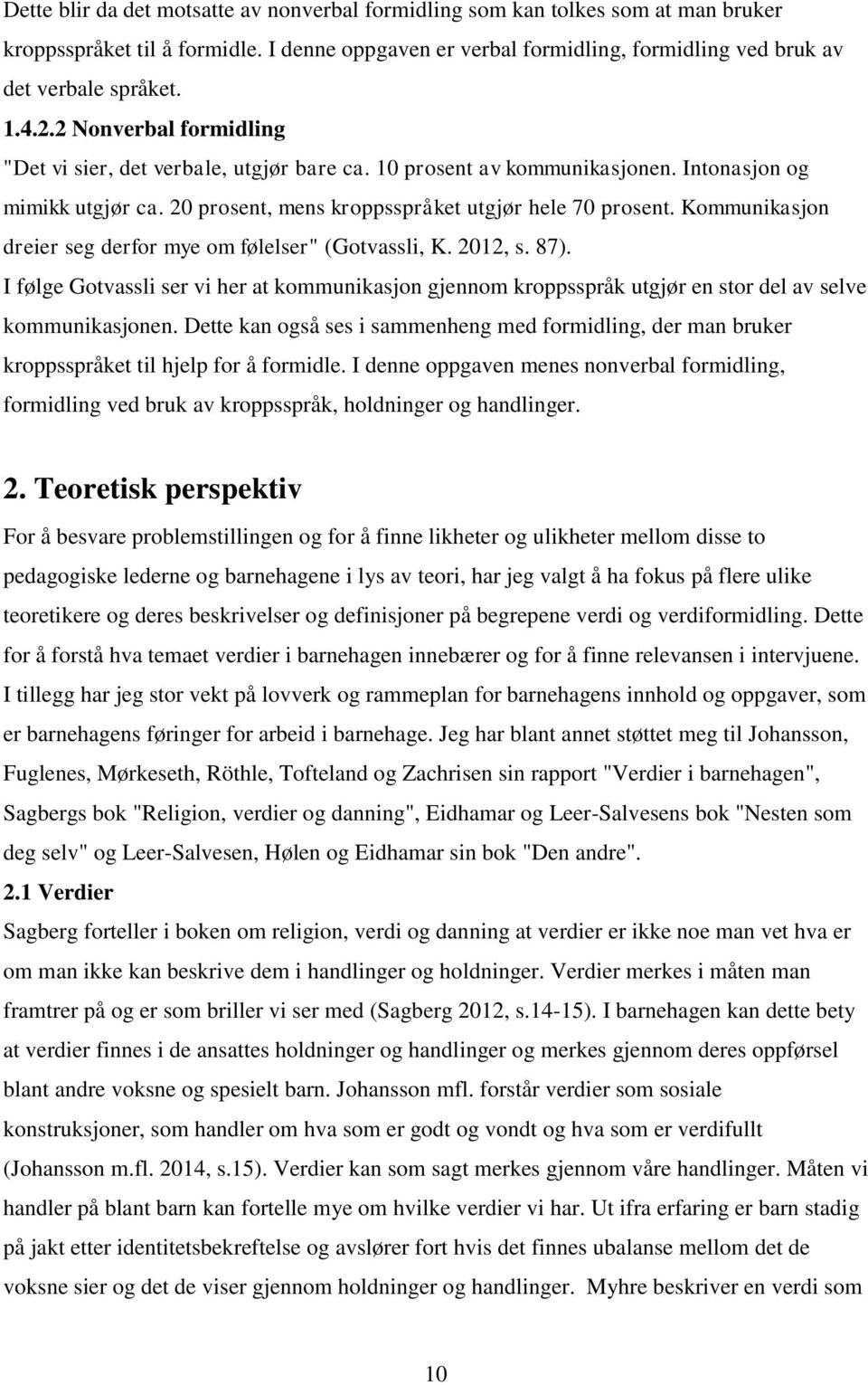 Kommunikasjon dreier seg derfor mye om følelser" (Gotvassli, K. 2012, s. 87). I følge Gotvassli ser vi her at kommunikasjon gjennom kroppsspråk utgjør en stor del av selve kommunikasjonen.