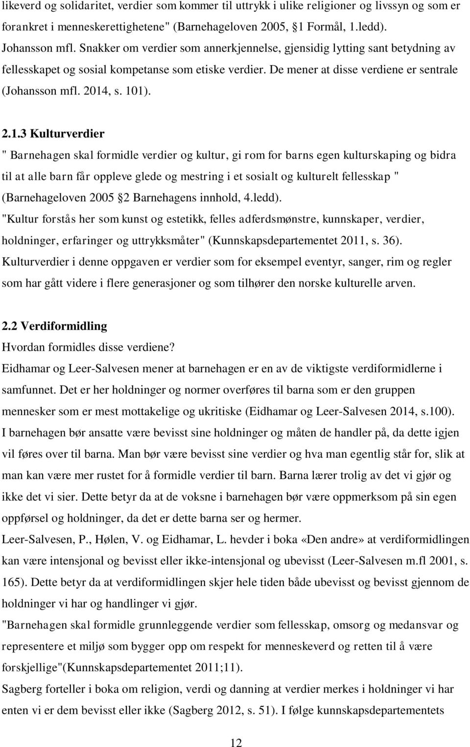 2.1.3 Kulturverdier " Barnehagen skal formidle verdier og kultur, gi rom for barns egen kulturskaping og bidra til at alle barn får oppleve glede og mestring i et sosialt og kulturelt fellesskap "