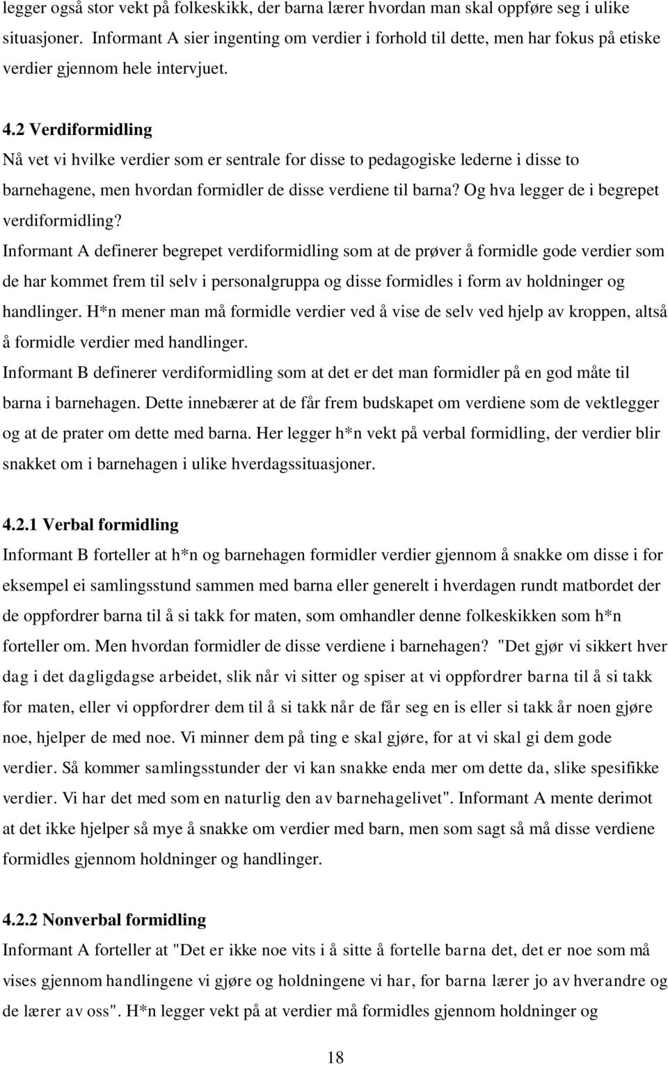 2 Verdiformidling Nå vet vi hvilke verdier som er sentrale for disse to pedagogiske lederne i disse to barnehagene, men hvordan formidler de disse verdiene til barna?