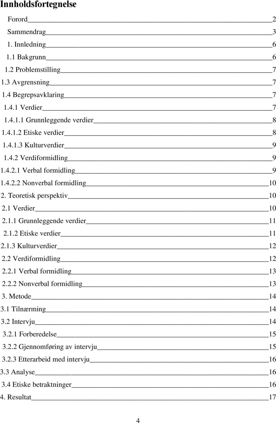 1.2 Etiske verdier 11 2.1.3 Kulturverdier 12 2.2 Verdiformidling 12 2.2.1 Verbal formidling 13 2.2.2 Nonverbal formidling 13 3. Metode 14 3.1 Tilnærming 14 3.2 Intervju 14 3.2.1 Forberedelse 15 3.