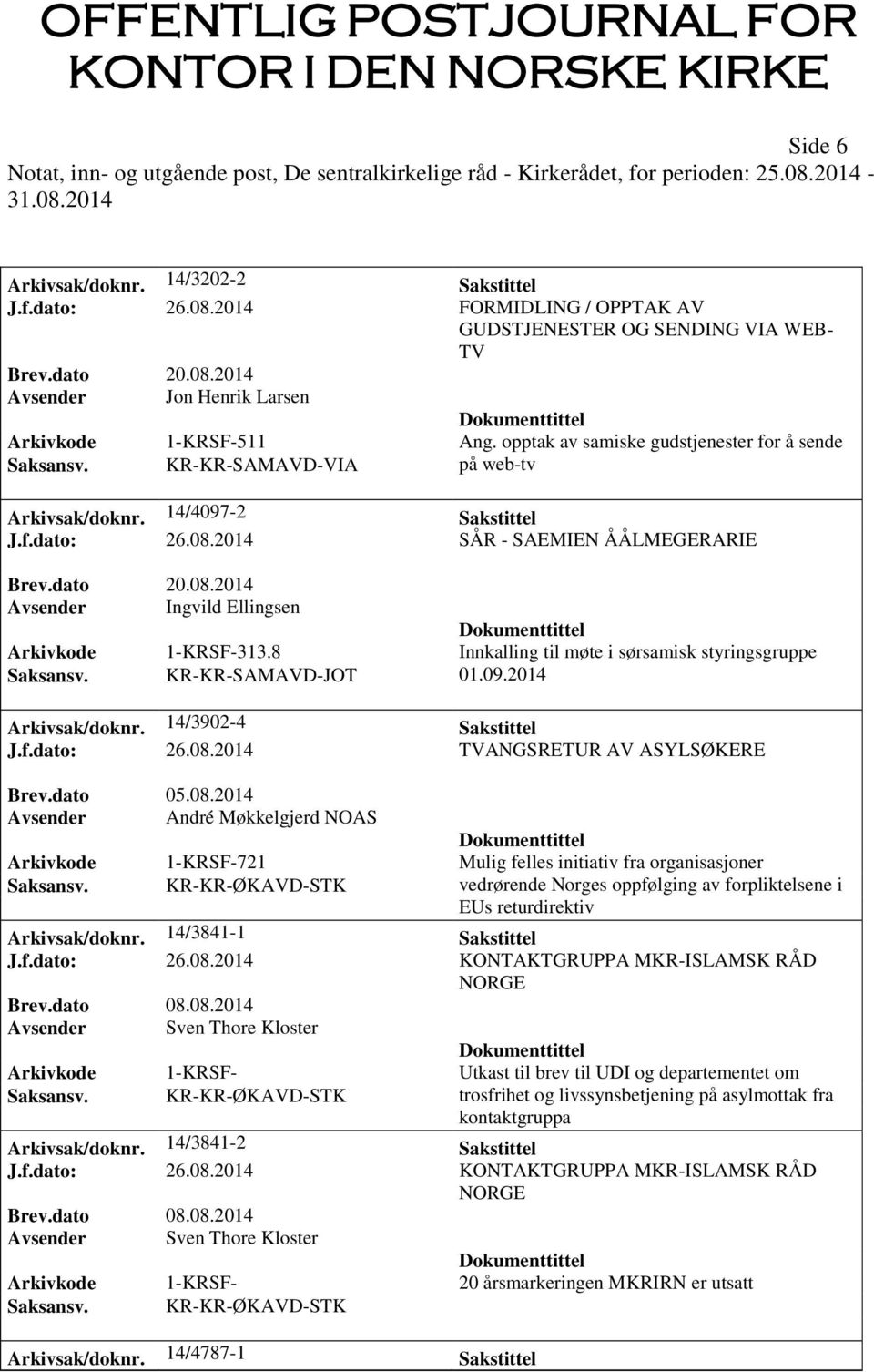 8 Innkalling til møte i sørsamisk styringsgruppe Saksansv. KR-KR-SAMAVD-JOT 01.09.2014 Arkivsak/doknr. 14/3902-4 Sakstittel J.f.dato: 26.08.