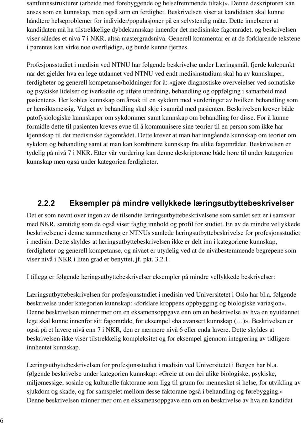 Dette innebærer at kandidaten må ha tilstrekkelige dybdekunnskap innenfor det medisinske fagområdet, og beskrivelsen viser således et nivå 7 i NKR, altså mastergradsnivå.