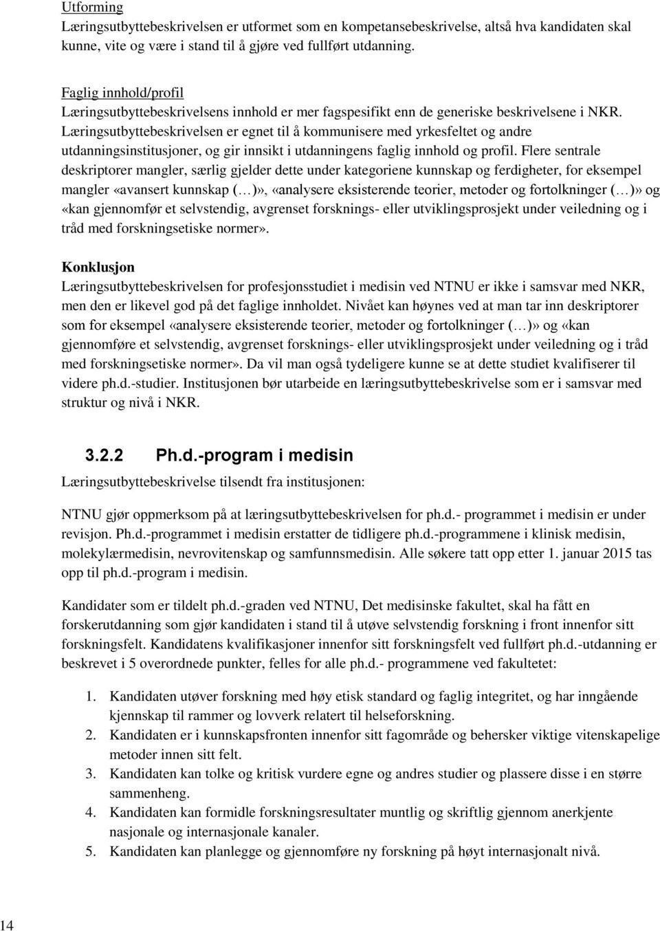 Læringsutbyttebeskrivelsen er egnet til å kommunisere med yrkesfeltet og andre utdanningsinstitusjoner, og gir innsikt i utdanningens faglig innhold og profil.