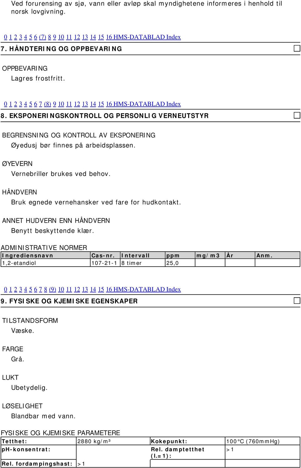 EKSPONERINGSKONTROLL OG PERSONLIG VERNEUTSTYR BEGRENSNING OG KONTROLL AV EKSPONERING Øyedusj bør finnes på arbeidsplassen. ØYEVERN Vernebriller brukes ved behov.