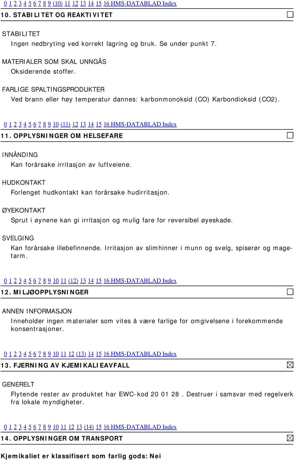 0 1 2 3 4 5 6 7 8 9 10 (11) 12 13 14 15 16 HMS-DATABLAD Index 11. OPPLYSNINGER OM HELSEFARE INNÅNDING Kan forårsake irritasjon av luftveiene.