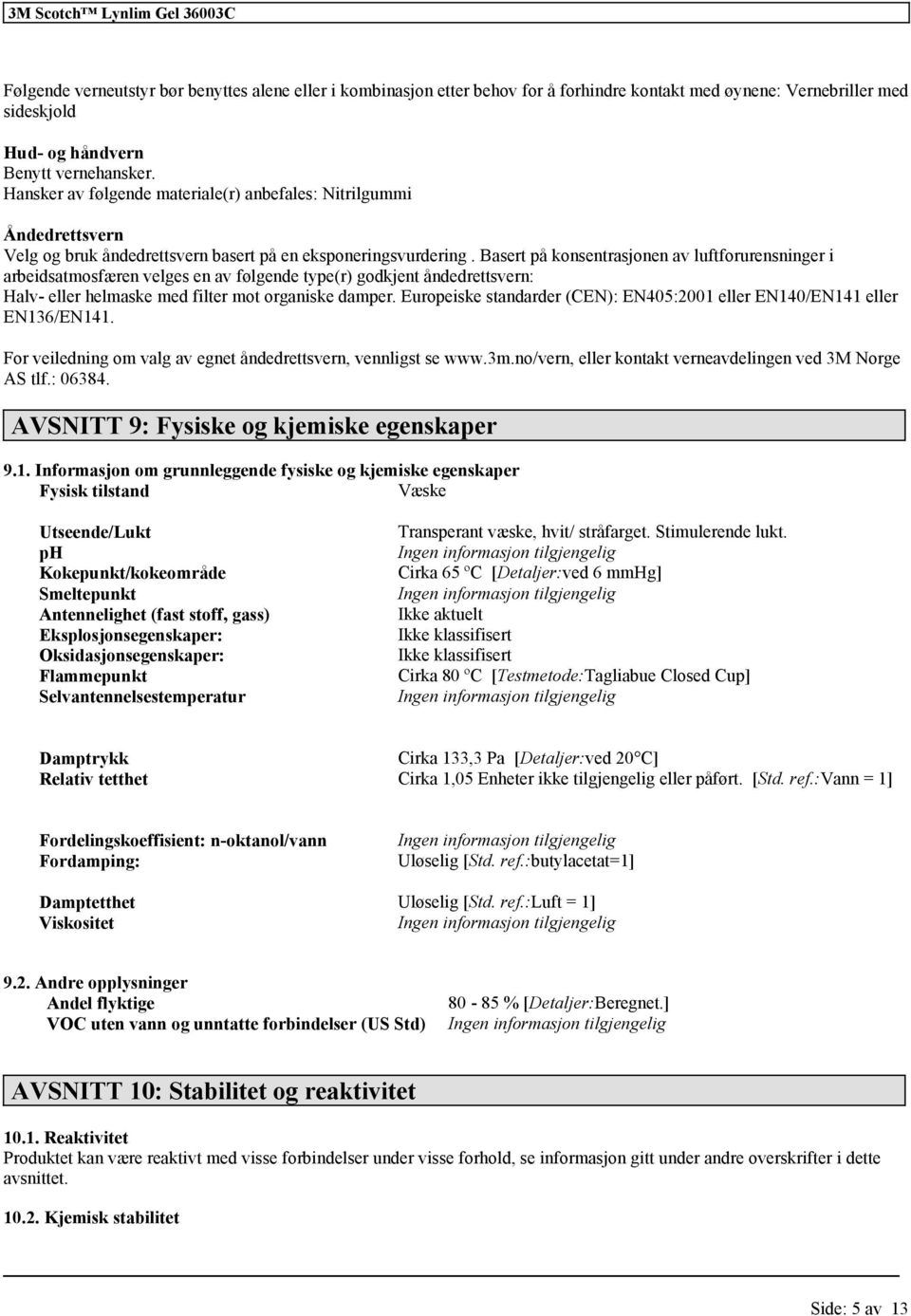 Basert på konsentrasjonen av luftforurensninger i arbeidsatmosfæren velges en av følgende type(r) godkjent åndedrettsvern: Halv- eller helmaske med filter mot organiske damper.